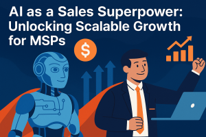 AI as a Sales Superpower: Unlocking Scalable Growth for MSPs